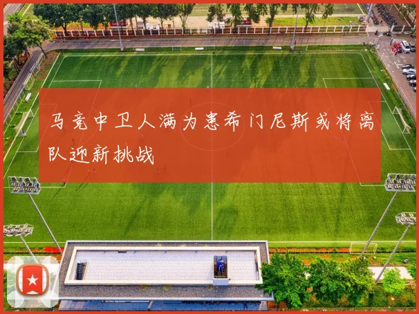 马竞中卫人满为患希门尼斯或将离队迎新挑战